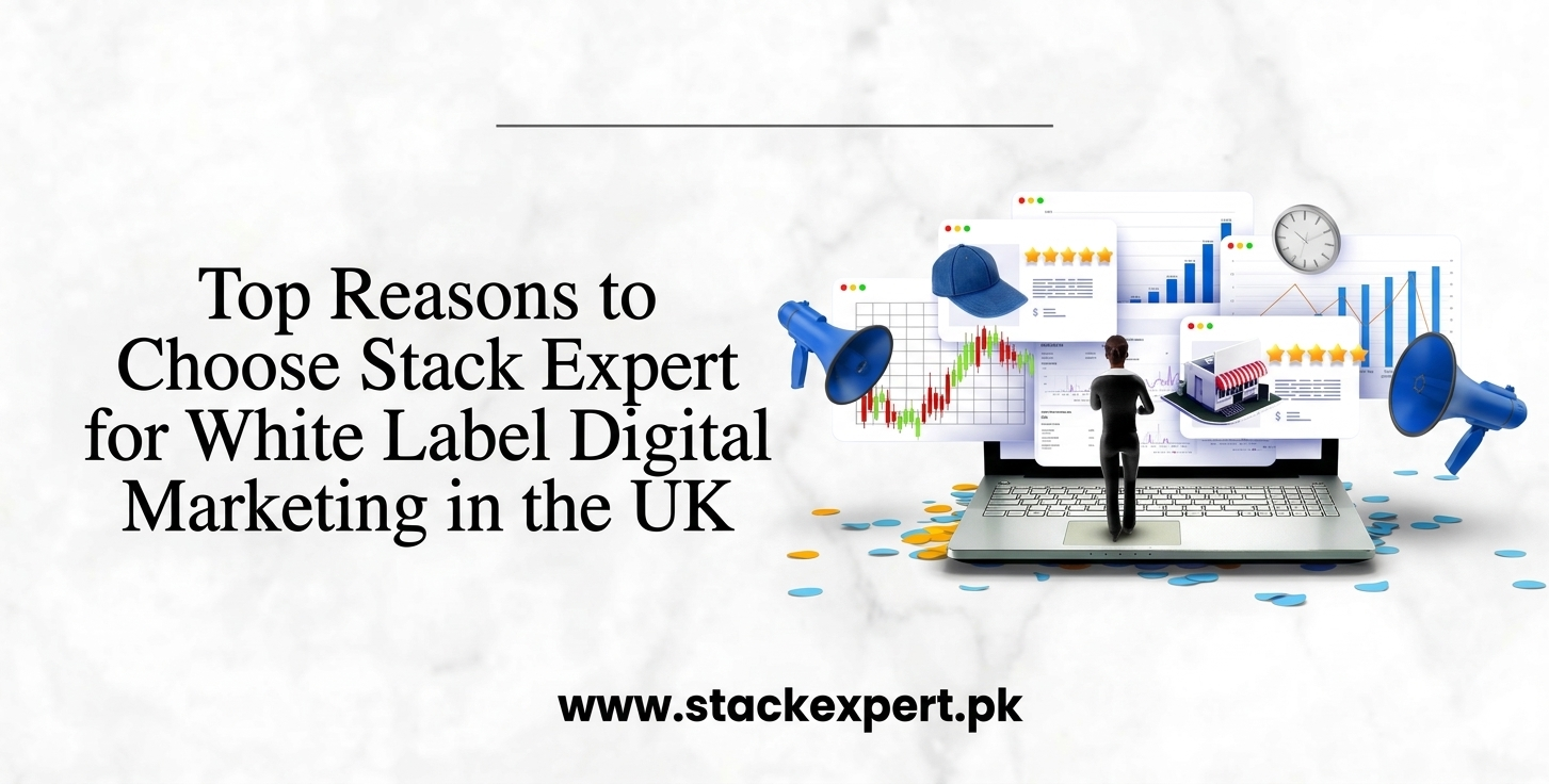 Top Reasons to Choose Stack Expert for White Label Digital Marketing in the UK