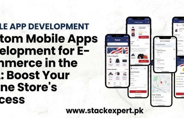 Custom Mobile Apps Development for E-Commerce in the USA: Boost Your Online Store’s Success