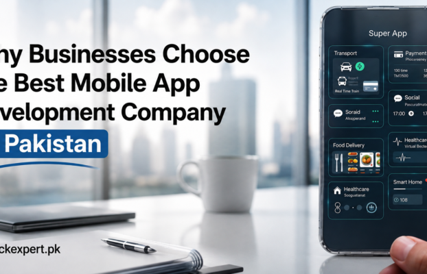 Why Businesses Choose the Best Mobile App Development Company in Pakistan